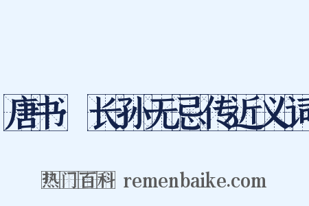 唐书·长孙无忌传近义词是什么意思的图片